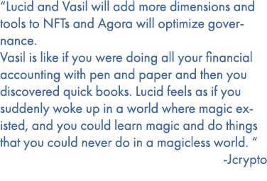 “Lucid and Vasil will add more dimensions and tools to NFTs and Agora will optimize governance. Vasil is like if you ...