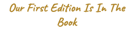 Our First Edition Is In The Book