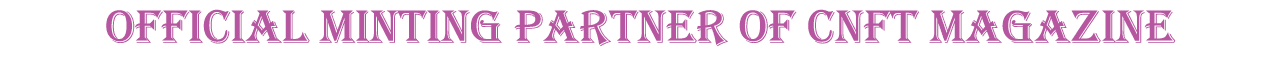 Official Minting partner of CNFT Magazine